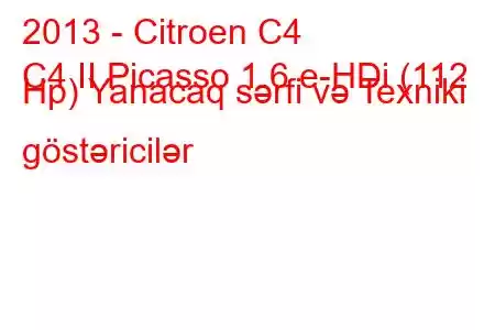 2013 - Citroen C4
C4 II Picasso 1.6 e-HDi (112 Hp) Yanacaq sərfi və Texniki göstəricilər