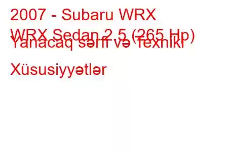 2007 - Subaru WRX
WRX Sedan 2.5 (265 Hp) Yanacaq sərfi və Texniki Xüsusiyyətlər