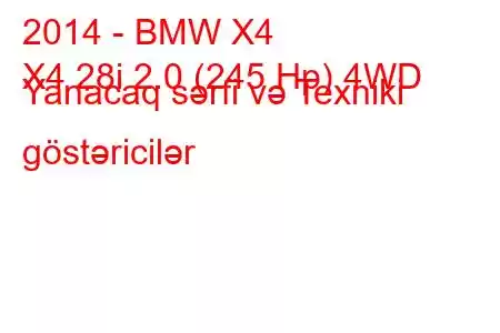 2014 - BMW X4
X4 28i 2.0 (245 Hp) 4WD Yanacaq sərfi və Texniki göstəricilər