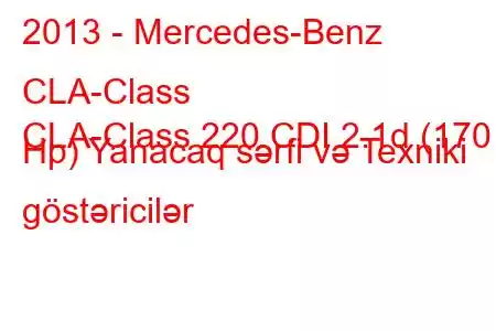 2013 - Mercedes-Benz CLA-Class
CLA-Class 220 CDI 2.1d (170 Hp) Yanacaq sərfi və Texniki göstəricilər