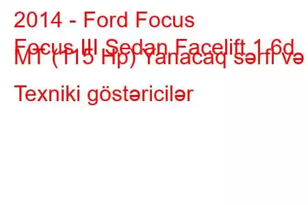 2014 - Ford Focus
Focus III Sedan Facelift 1.6d MT (115 Hp) Yanacaq sərfi və Texniki göstəricilər