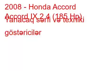 2008 - Honda Accord
Accord IX 2.4 (185 Hp) Yanacaq sərfi və texniki göstəricilər