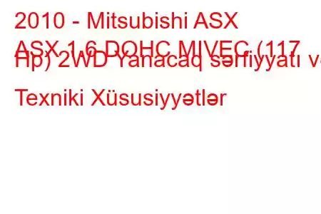 2010 - Mitsubishi ASX
ASX 1.6 DOHC MIVEC (117 Hp) 2WD Yanacaq sərfiyyatı və Texniki Xüsusiyyətlər