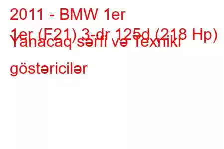 2011 - BMW 1er
1er (F21) 3-dr 125d (218 Hp) Yanacaq sərfi və Texniki göstəricilər