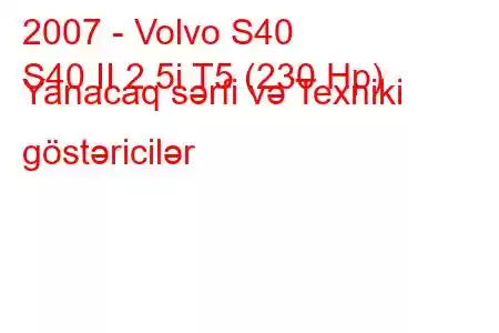 2007 - Volvo S40
S40 II 2.5i T5 (230 Hp) Yanacaq sərfi və Texniki göstəricilər