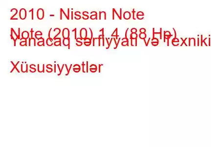 2010 - Nissan Note
Note (2010) 1.4 (88 Hp) Yanacaq sərfiyyatı və Texniki Xüsusiyyətlər