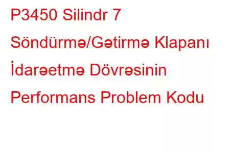 P3450 Silindr 7 Söndürmə/Gətirmə Klapanı İdarəetmə Dövrəsinin Performans Problem Kodu