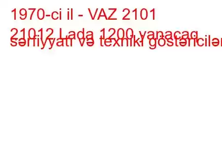 1970-ci il - VAZ 2101
21012 Lada 1200 yanacaq sərfiyyatı və texniki göstəriciləri