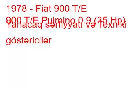 1978 - Fiat 900 T/E
900 T/E Pulmino 0.9 (35 Hp) Yanacaq sərfiyyatı və Texniki göstəricilər