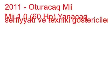 2011 - Oturacaq Mii
Mii 1.0 (60 Hp) Yanacaq sərfiyyatı və texniki göstəricilər