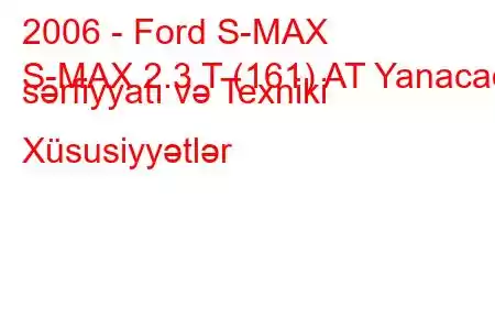 2006 - Ford S-MAX
S-MAX 2.3 T (161) AT Yanacaq sərfiyyatı və Texniki Xüsusiyyətlər