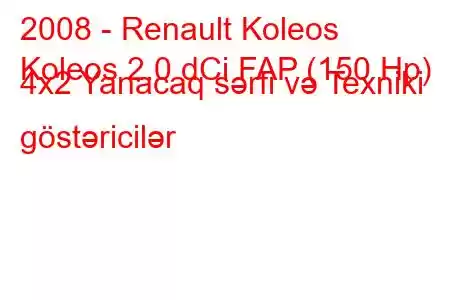 2008 - Renault Koleos
Koleos 2.0 dCi FAP (150 Hp) 4x2 Yanacaq sərfi və Texniki göstəricilər