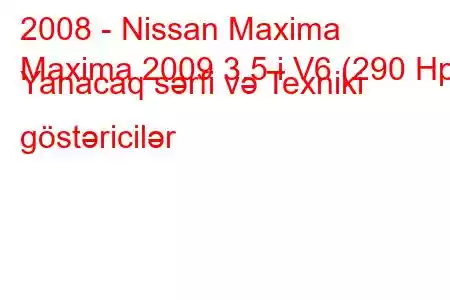 2008 - Nissan Maxima
Maxima 2009 3.5 i V6 (290 Hp) Yanacaq sərfi və Texniki göstəricilər