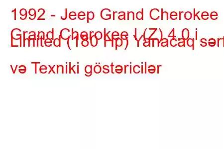 1992 - Jeep Grand Cherokee
Grand Cherokee I (Z) 4.0 i Limited (180 Hp) Yanacaq sərfi və Texniki göstəricilər