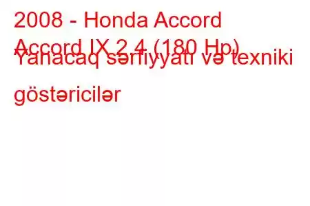 2008 - Honda Accord
Accord IX 2.4 (180 Hp) Yanacaq sərfiyyatı və texniki göstəricilər