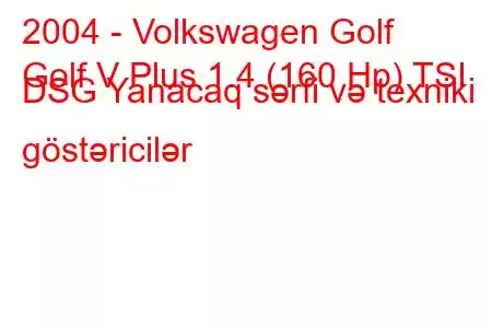 2004 - Volkswagen Golf
Golf V Plus 1.4 (160 Hp) TSI DSG Yanacaq sərfi və texniki göstəricilər