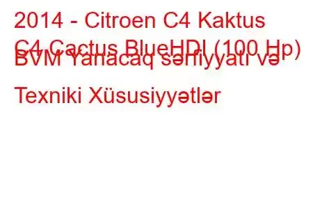 2014 - Citroen C4 Kaktus
C4 Cactus BlueHDI (100 Hp) BVM Yanacaq sərfiyyatı və Texniki Xüsusiyyətlər