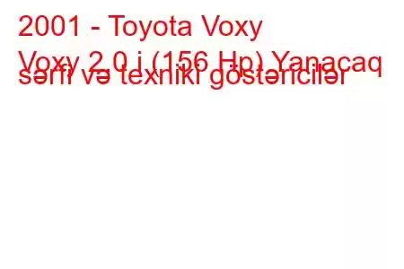 2001 - Toyota Voxy
Voxy 2.0 i (156 Hp) Yanacaq sərfi və texniki göstəricilər