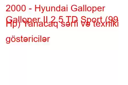 2000 - Hyundai Galloper
Galloper II 2.5 TD Sport (99 Hp) Yanacaq sərfi və texniki göstəricilər