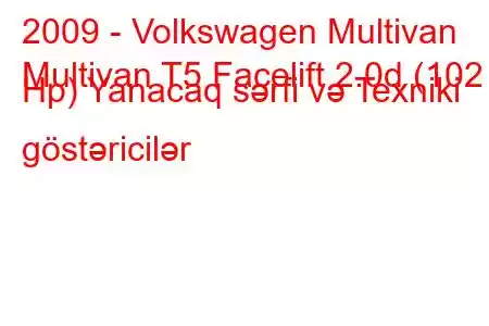 2009 - Volkswagen Multivan
Multivan T5 Facelift 2.0d (102 Hp) Yanacaq sərfi və Texniki göstəricilər