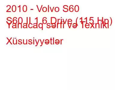 2010 - Volvo S60
S60 II 1.6 Drive (115 Hp) Yanacaq sərfi və Texniki Xüsusiyyətlər