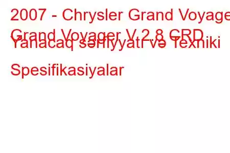 2007 - Chrysler Grand Voyager
Grand Voyager V 2.8 CRD Yanacaq sərfiyyatı və Texniki Spesifikasiyalar