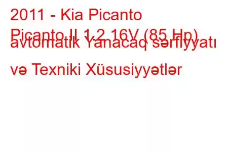 2011 - Kia Picanto
Picanto II 1.2 16V (85 Hp) avtomatik Yanacaq sərfiyyatı və Texniki Xüsusiyyətlər