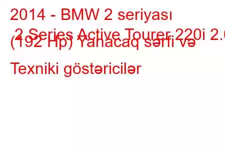 2014 - BMW 2 seriyası 2 Series Active Tourer 220i 2.0 (192 Hp) Yanacaq sərfi və Texniki göstəricilər