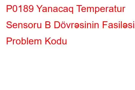 P0189 Yanacaq Temperatur Sensoru B Dövrəsinin Fasiləsiz Problem Kodu