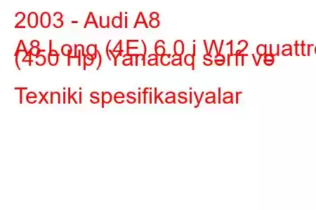 2003 - Audi A8
A8 Long (4E) 6.0 i W12 quattro (450 Hp) Yanacaq sərfi və Texniki spesifikasiyalar