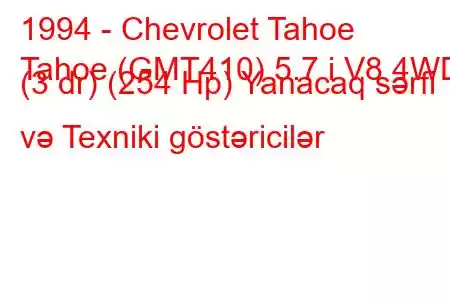 1994 - Chevrolet Tahoe
Tahoe (GMT410) 5.7 i V8 4WD (3 dr) (254 Hp) Yanacaq sərfi və Texniki göstəricilər