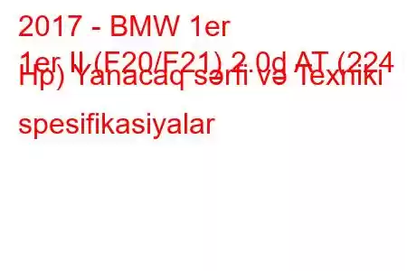 2017 - BMW 1er
1er II (F20/F21) 2.0d AT (224 Hp) Yanacaq sərfi və Texniki spesifikasiyalar