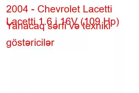 2004 - Chevrolet Lacetti
Lacetti 1.6 i 16V (109 Hp) Yanacaq sərfi və texniki göstəricilər