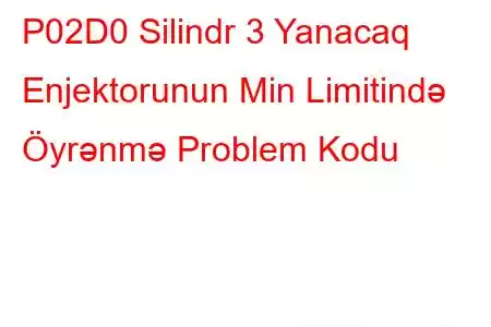 P02D0 Silindr 3 Yanacaq Enjektorunun Min Limitində Öyrənmə Problem Kodu