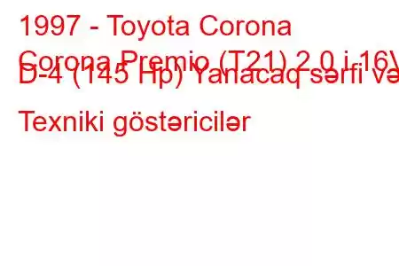 1997 - Toyota Corona
Corona Premio (T21) 2.0 i 16V D-4 (145 Hp) Yanacaq sərfi və Texniki göstəricilər