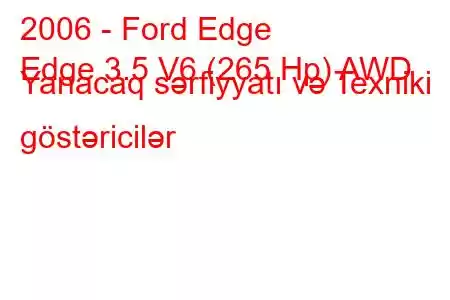 2006 - Ford Edge
Edge 3.5 V6 (265 Hp) AWD Yanacaq sərfiyyatı və Texniki göstəricilər