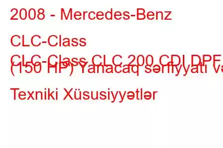 2008 - Mercedes-Benz CLC-Class
CLC-Class CLC 200 CDI DPF (150 HP) Yanacaq sərfiyyatı və Texniki Xüsusiyyətlər