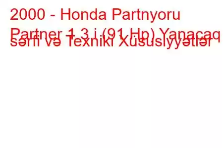 2000 - Honda Partnyoru
Partner 1.3 i (91 Hp) Yanacaq sərfi və Texniki Xüsusiyyətlər