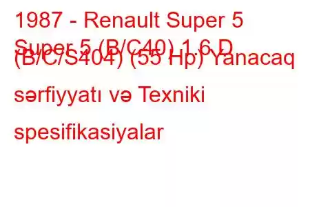 1987 - Renault Super 5
Super 5 (B/C40) 1.6 D (B/C/S404) (55 Hp) Yanacaq sərfiyyatı və Texniki spesifikasiyalar