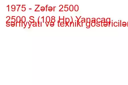 1975 - Zəfər 2500
2500 S (108 Hp) Yanacaq sərfiyyatı və texniki göstəricilər