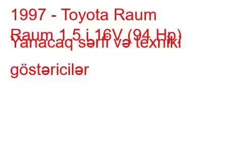 1997 - Toyota Raum
Raum 1.5 i 16V (94 Hp) Yanacaq sərfi və texniki göstəricilər