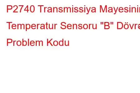 P2740 Transmissiya Mayesinin Temperatur Sensoru 