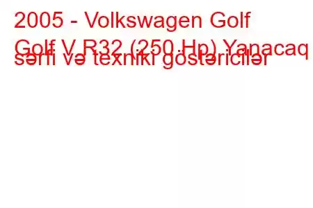 2005 - Volkswagen Golf
Golf V R32 (250 Hp) Yanacaq sərfi və texniki göstəricilər