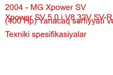 2004 - MG Xpower SV
Xpower SV 5.0 i V8 32V SV-R (400 Hp) Yanacaq sərfiyyatı və Texniki spesifikasiyalar