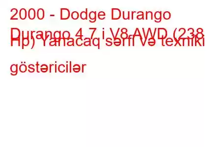 2000 - Dodge Durango
Durango 4.7 i V8 AWD (238 Hp) Yanacaq sərfi və texniki göstəricilər