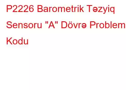 P2226 Barometrik Təzyiq Sensoru 