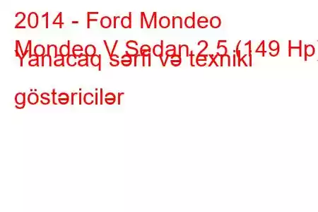 2014 - Ford Mondeo
Mondeo V Sedan 2.5 (149 Hp) Yanacaq sərfi və texniki göstəricilər