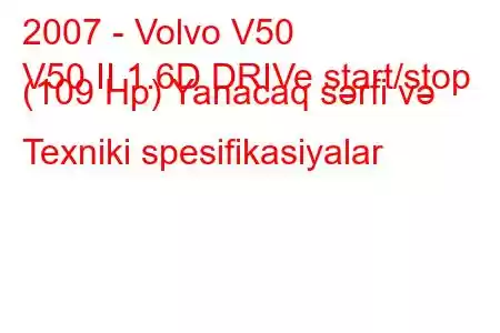 2007 - Volvo V50
V50 II 1.6D DRIVe start/stop (109 Hp) Yanacaq sərfi və Texniki spesifikasiyalar