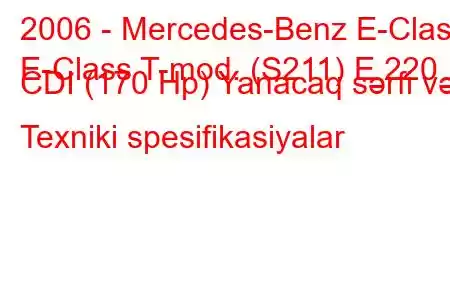 2006 - Mercedes-Benz E-Class
E-Class T-mod. (S211) E 220 CDI (170 Hp) Yanacaq sərfi və Texniki spesifikasiyalar