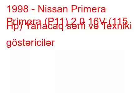 1998 - Nissan Primera
Primera (P11) 2.0 16V (115 Hp) Yanacaq sərfi və Texniki göstəricilər